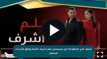 شاهد الآن الحلقة 14 من مسلسل حلم أشرف كاملة وتألق الأحداث مستمر